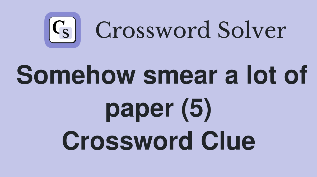 Somehow smear a lot of paper (5) Crossword Clue