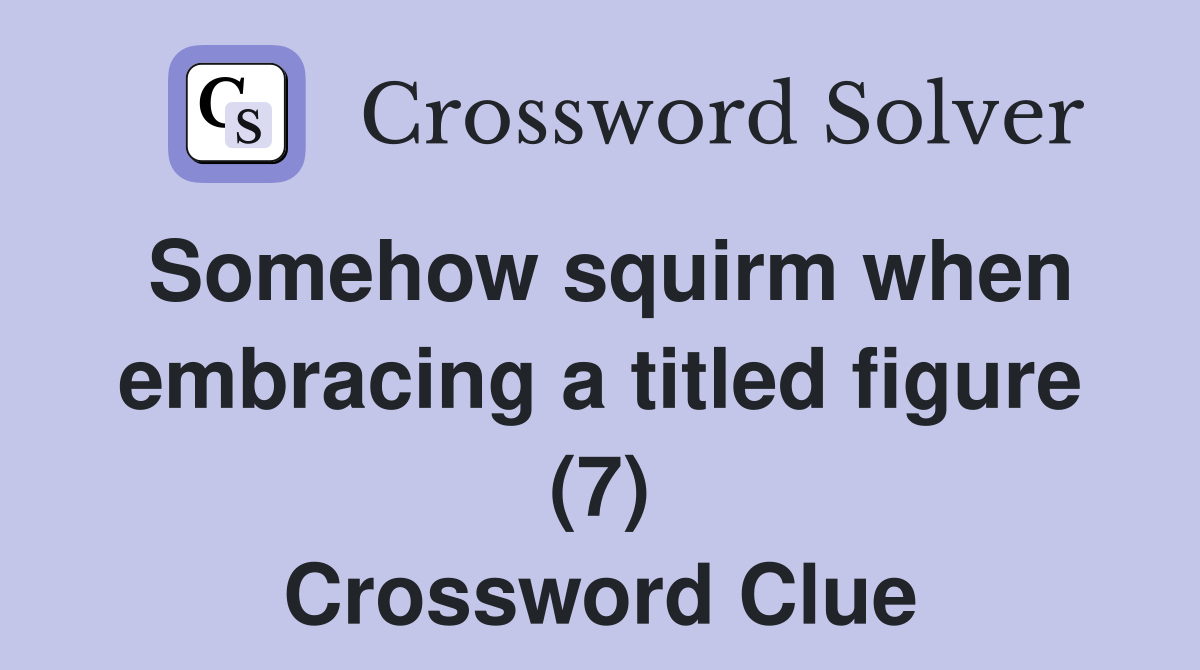 Somehow squirm when embracing a titled figure (7) Crossword Clue