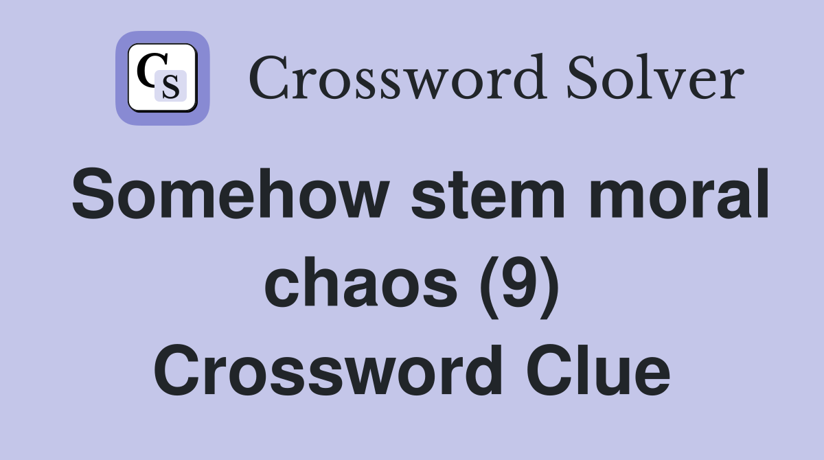 Somehow stem moral chaos (9) Crossword Clue