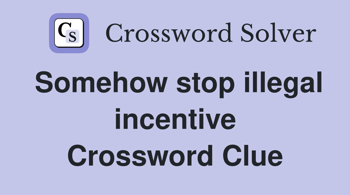 Somehow stop illegal incentive Crossword Clue