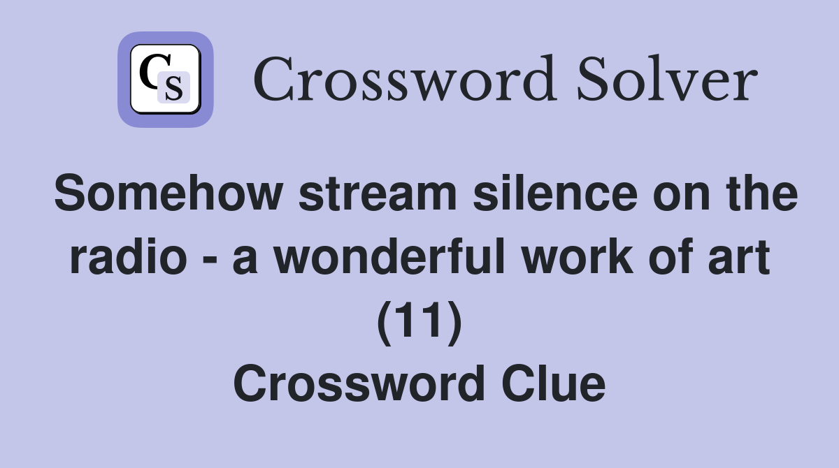 Somehow stream silence on the radio - a wonderful work of art (11) Crossword Clue
