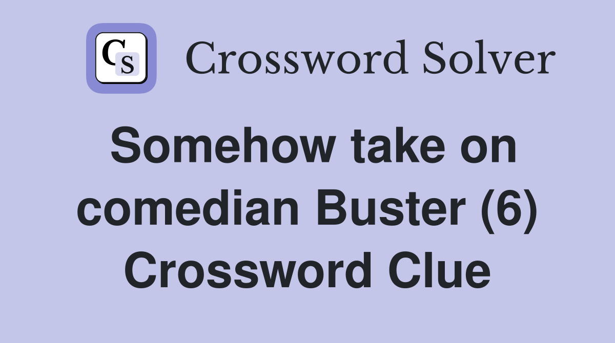 Somehow take on comedian Buster (6) Crossword Clue