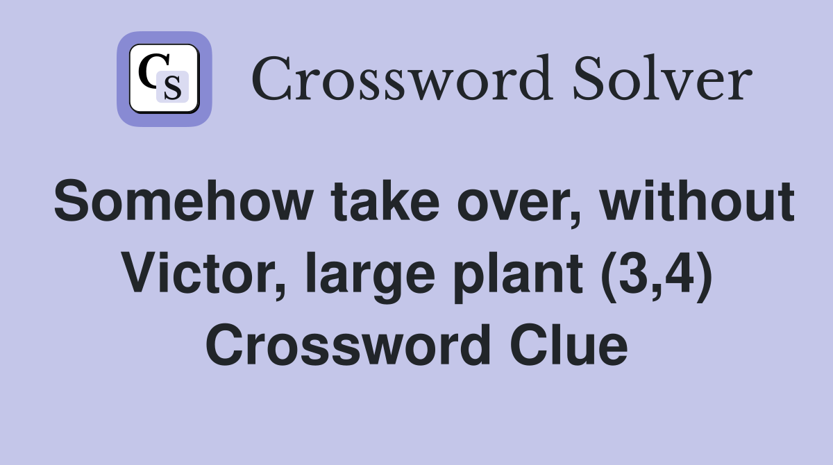 Somehow take over, without Victor, large plant (3,4) Crossword Clue