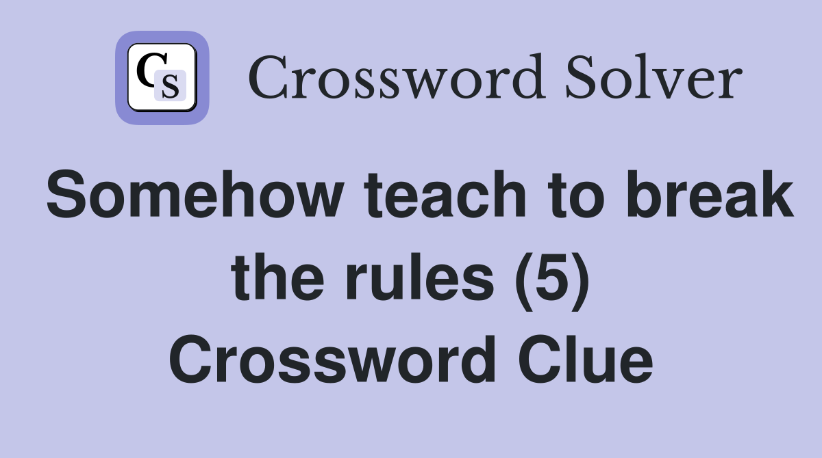Somehow teach to break the rules (5) Crossword Clue