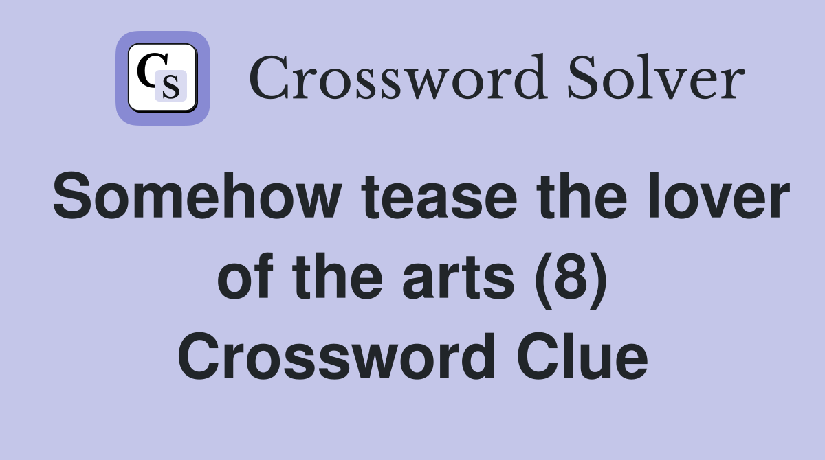 Somehow tease the lover of the arts (8) Crossword Clue