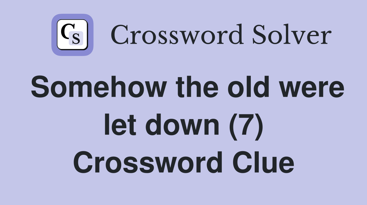 Somehow the old were let down (7) Crossword Clue