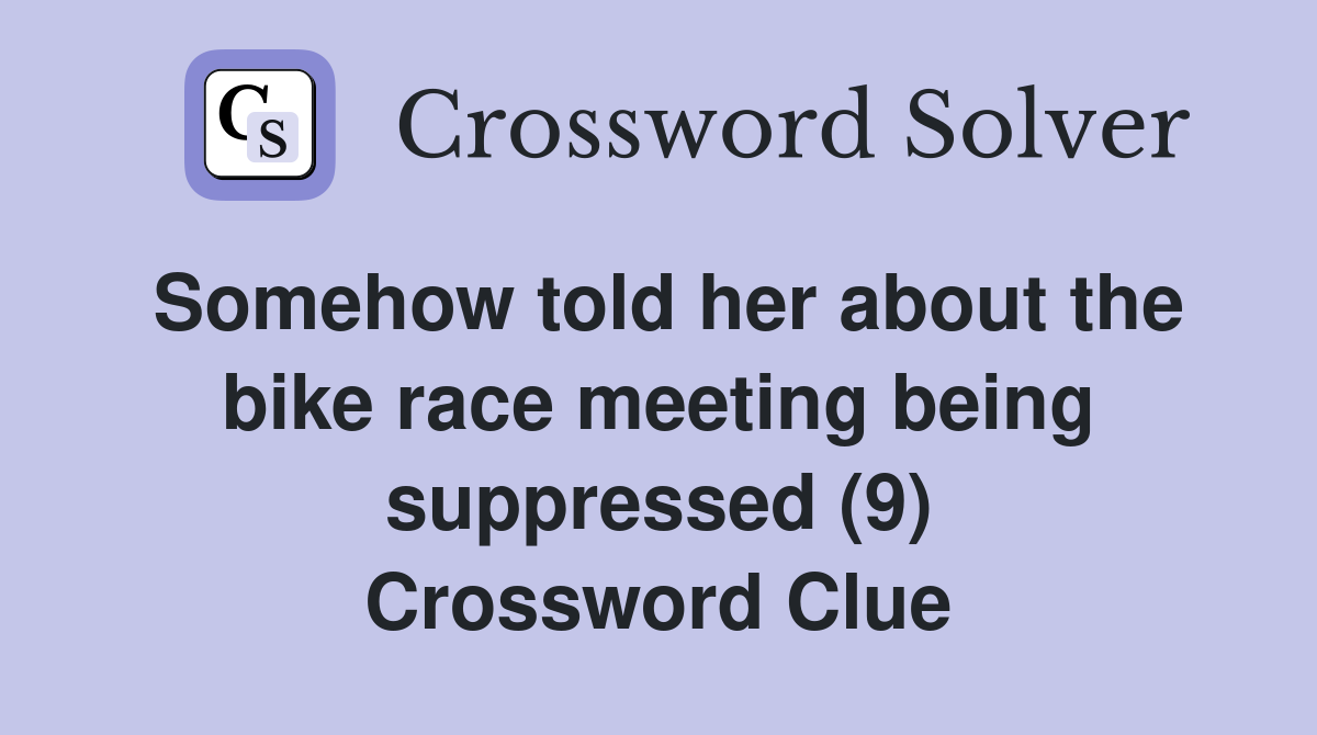 Somehow told her about the bike race meeting being suppressed (9) Crossword Clue