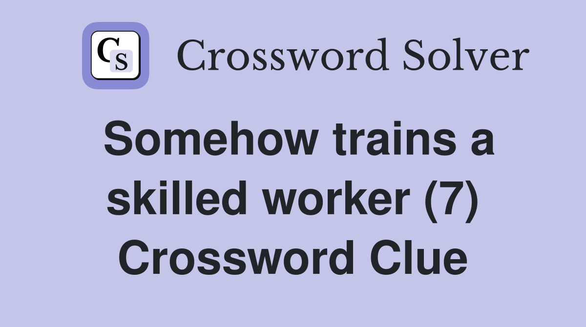 Somehow trains a skilled worker (7) Crossword Clue