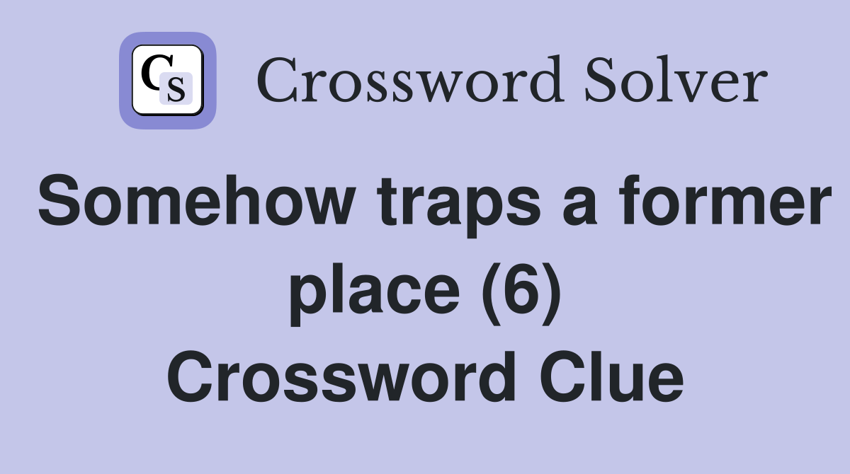 Somehow traps a former place (6) Crossword Clue