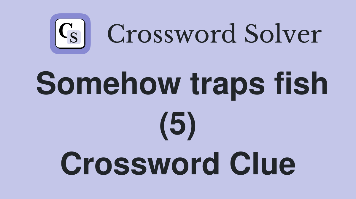 Somehow traps fish (5) Crossword Clue