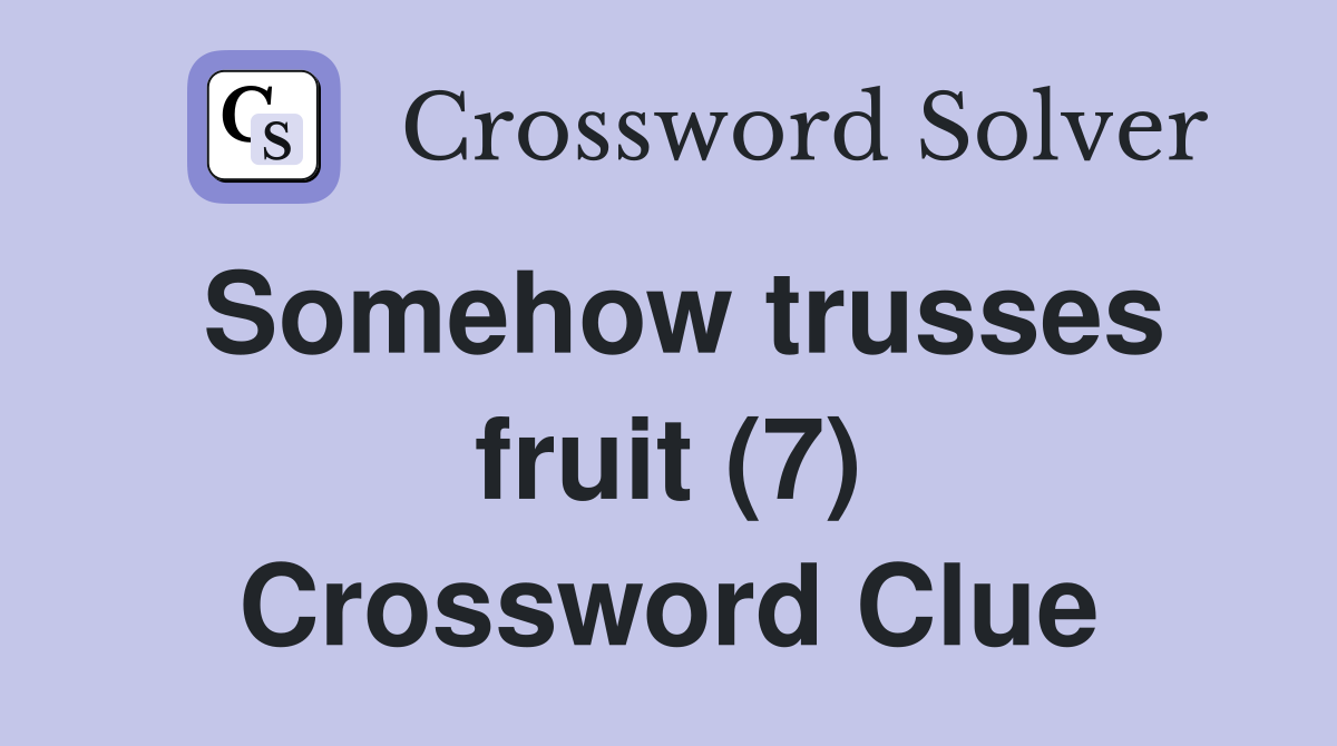 Somehow trusses fruit (7) Crossword Clue