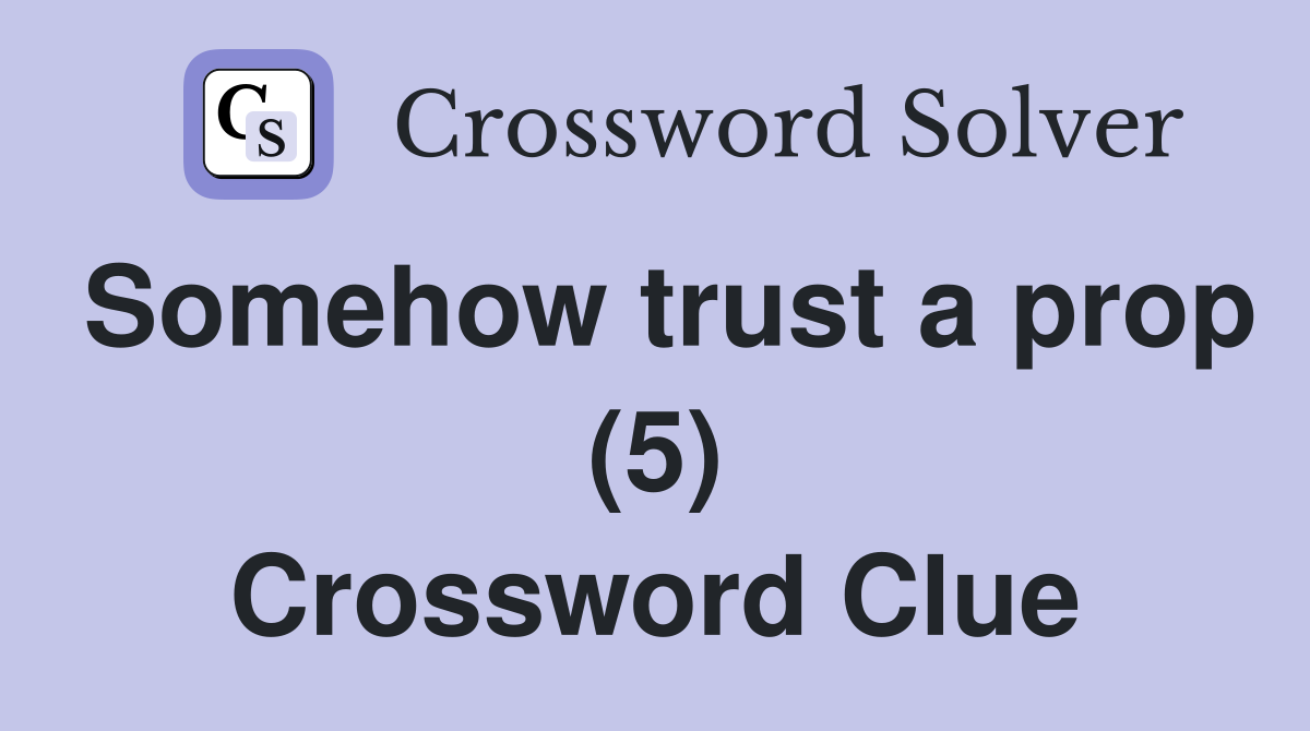 Somehow trust a prop (5) Crossword Clue