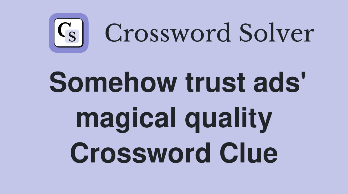 Somehow trust ads' magical quality Crossword Clue