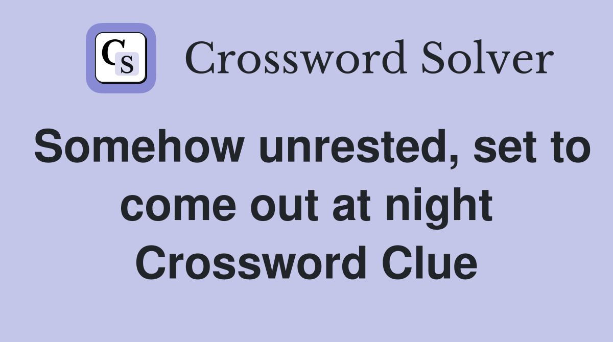 Somehow unrested, set to come out at night Crossword Clue