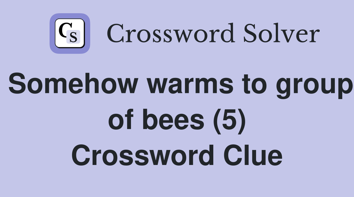 Somehow warms to group of bees (5) Crossword Clue