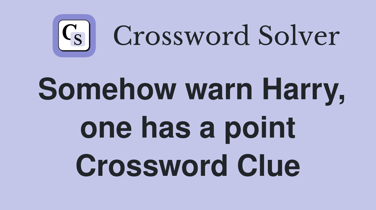 Somehow warn Harry, one has a point Crossword Clue