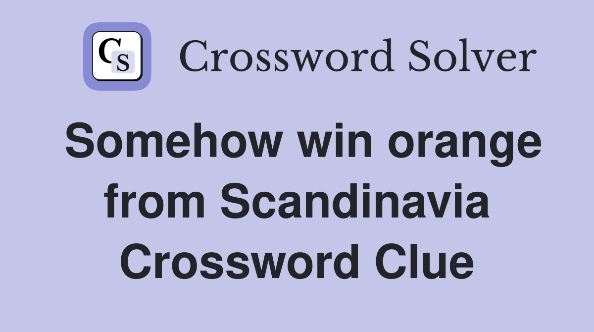 Somehow win orange from Scandinavia Crossword Clue