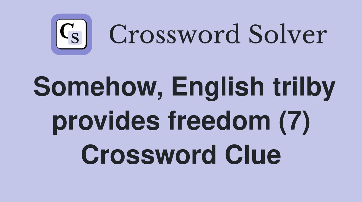 Somehow, English trilby provides freedom (7) Crossword Clue