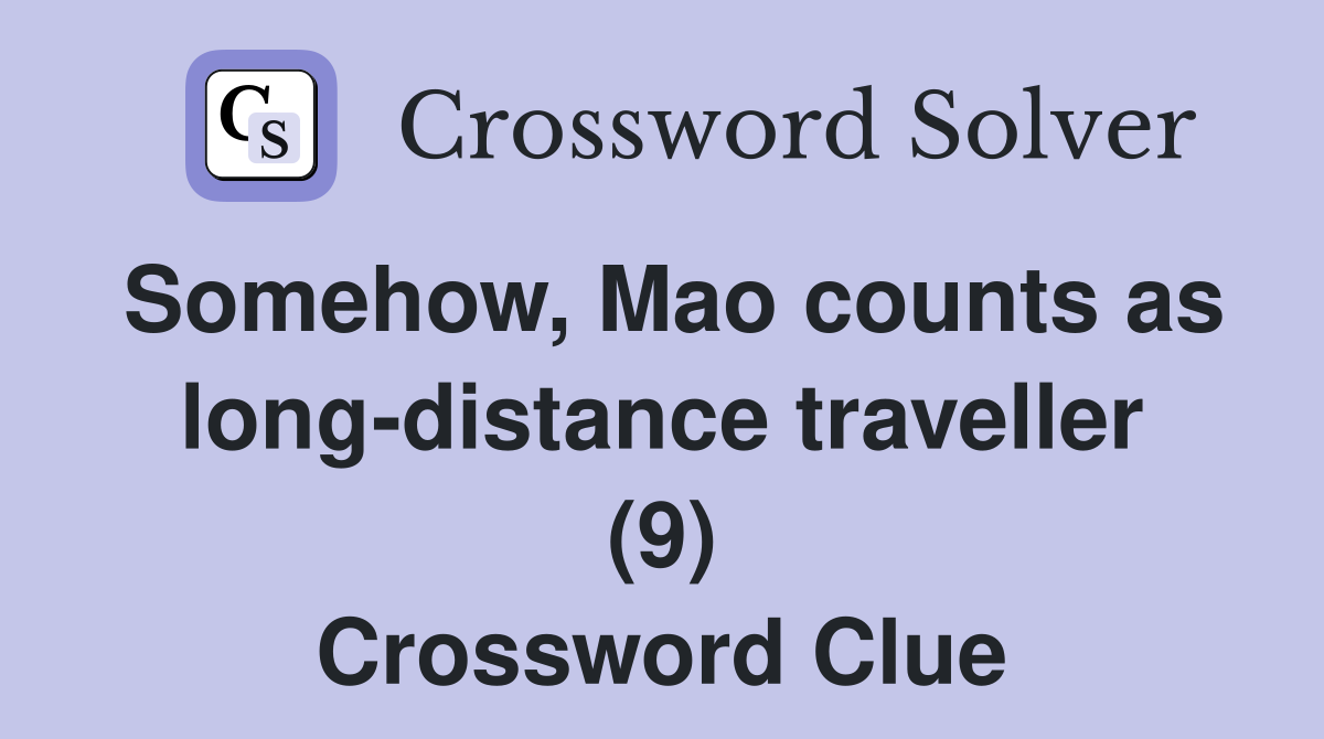 Somehow, Mao counts as long-distance traveller (9) Crossword Clue