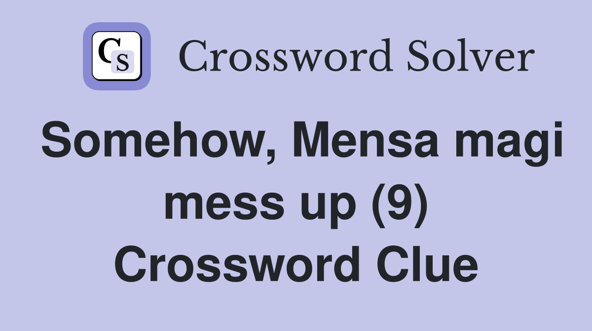 Somehow, Mensa magi mess up (9) Crossword Clue