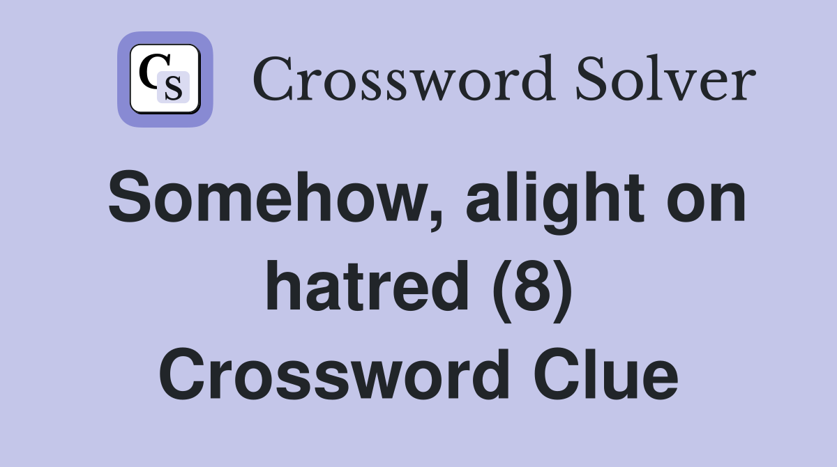 Somehow, alight on hatred (8) Crossword Clue