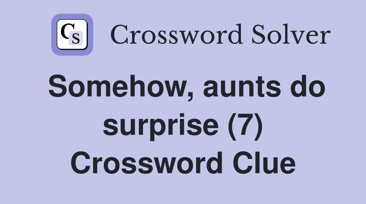 Somehow, aunts do surprise (7) Crossword Clue