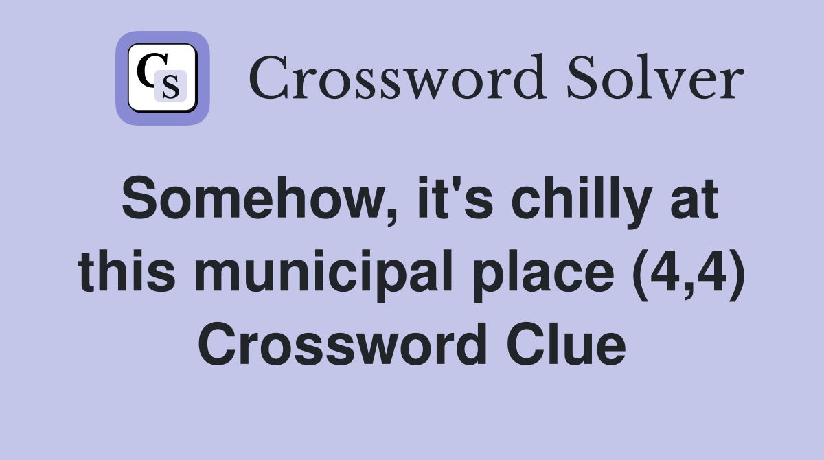 Somehow, it's chilly at this municipal place (4,4) Crossword Clue