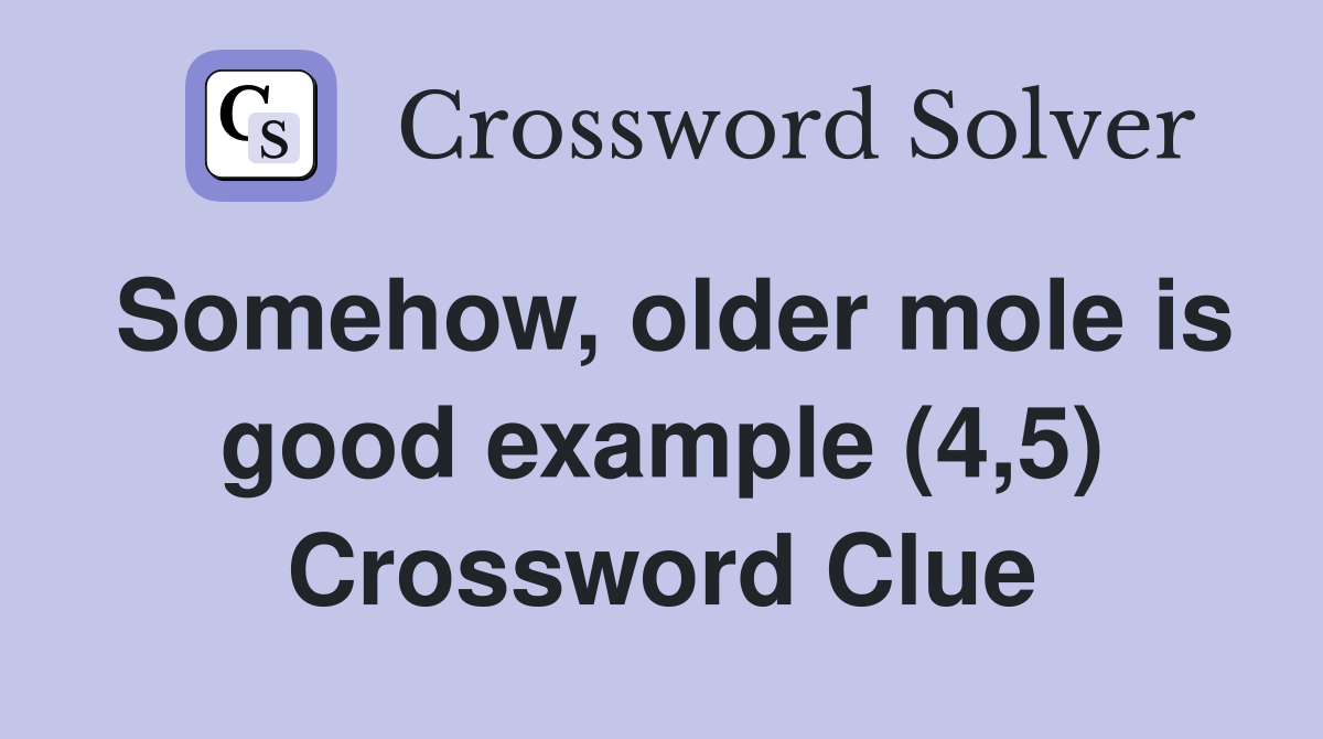 Somehow, older mole is good example (4,5) Crossword Clue