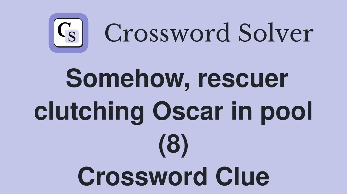 Somehow, rescuer clutching Oscar in pool (8) Crossword Clue