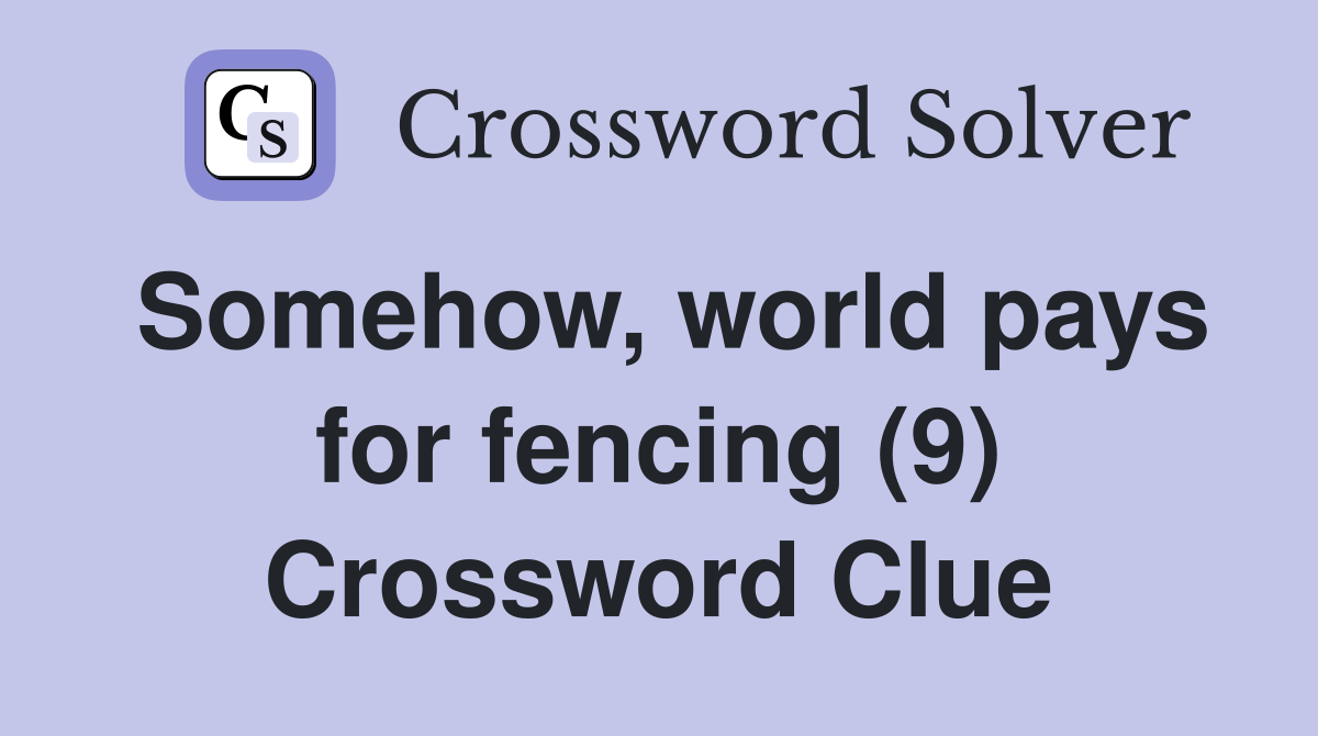Somehow, world pays for fencing (9) Crossword Clue