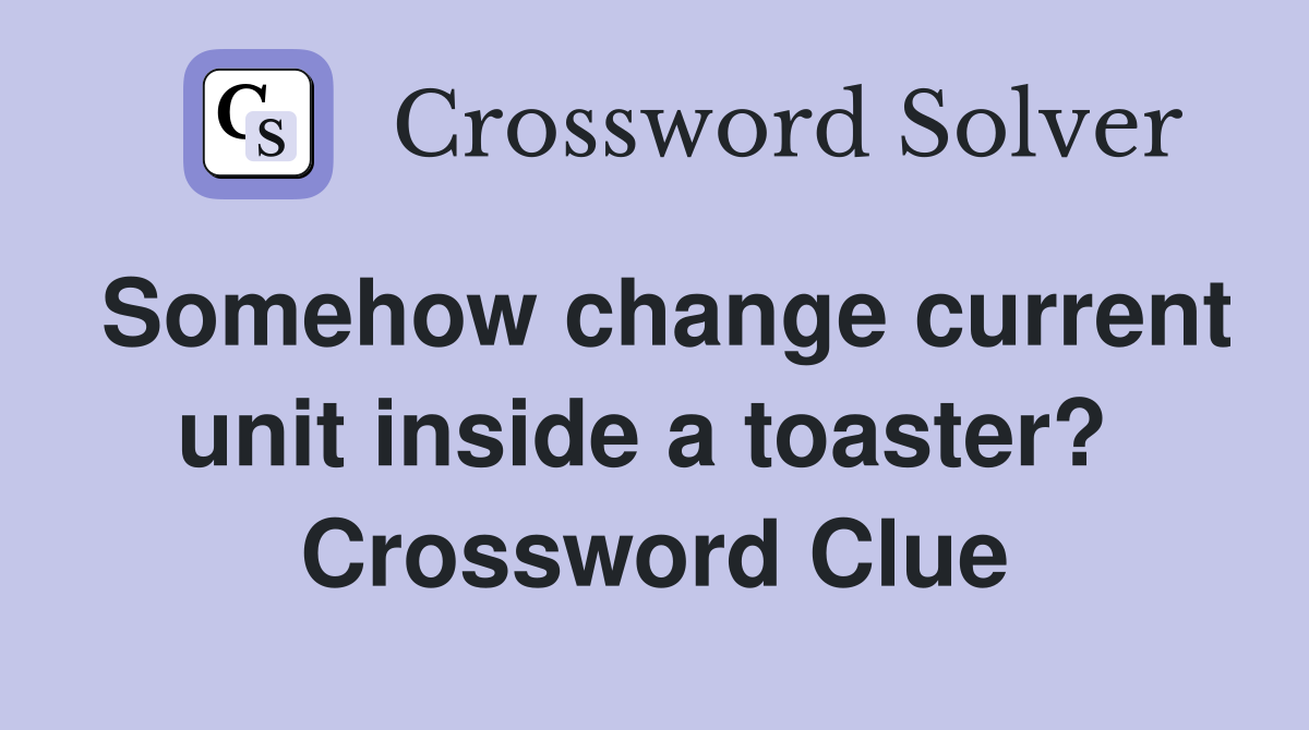 Somehow change current unit inside a toaster?  Crossword Clue