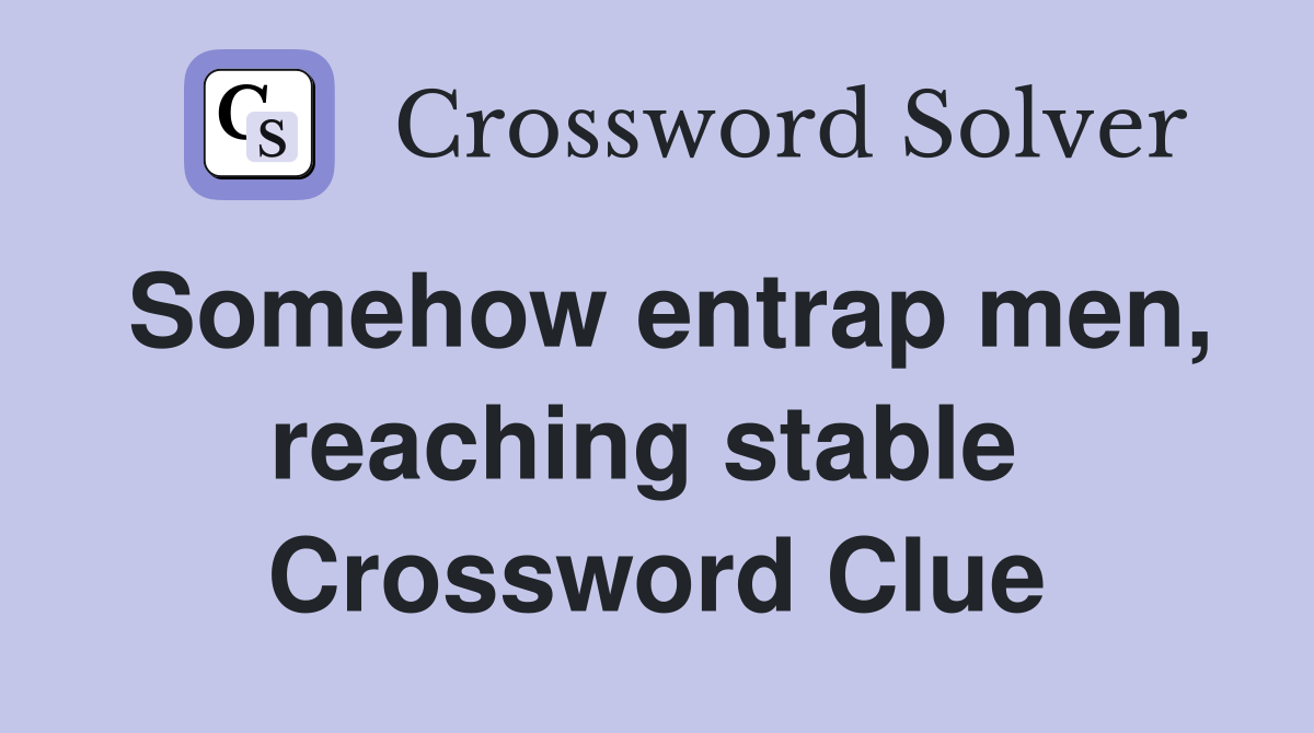 Somehow entrap men, reaching stable  Crossword Clue