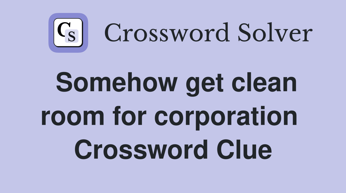Somehow get clean room for corporation  Crossword Clue