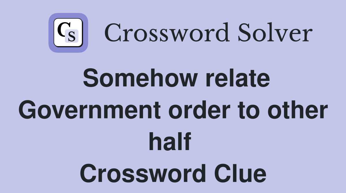 Somehow relate Government order to other half  Crossword Clue