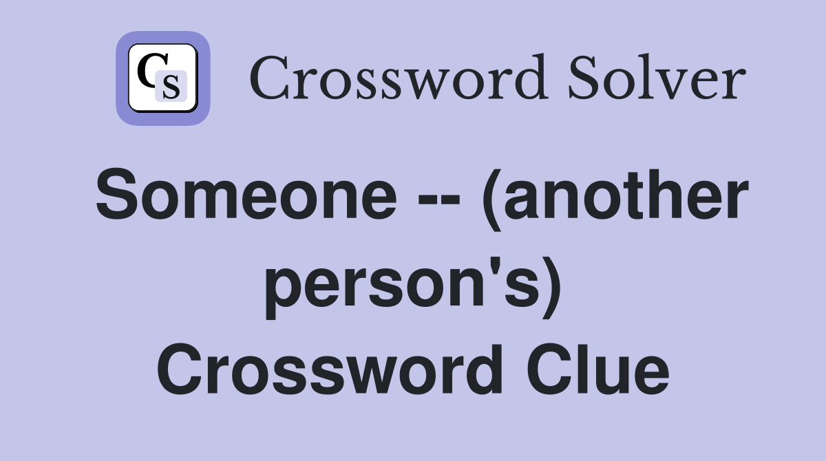 Someone -- (another person's) Crossword Clue