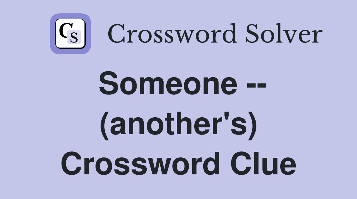Someone -- (another's) Crossword Clue