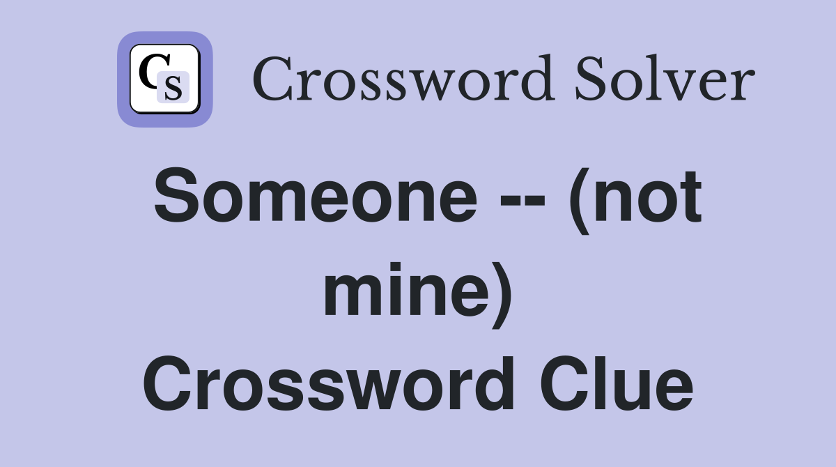 Someone -- (not mine) Crossword Clue