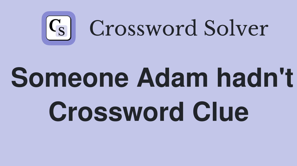 Someone Adam hadn't Crossword Clue