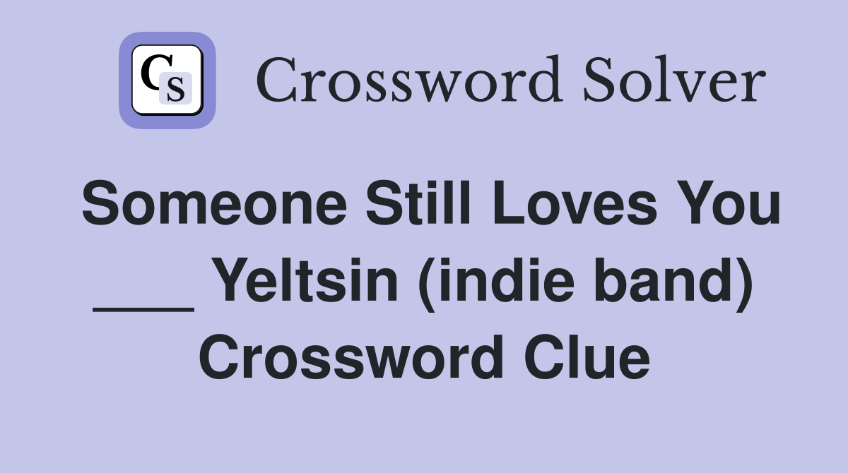 Someone Still Loves You ___ Yeltsin (indie band) Crossword Clue