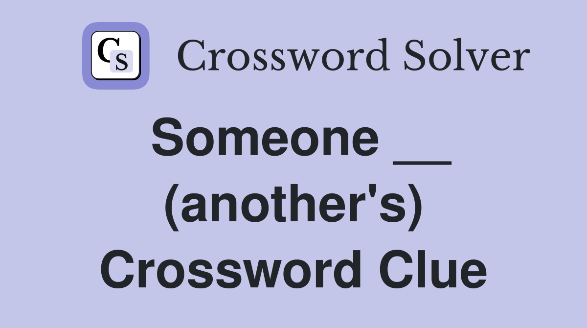 Someone __ (another's) Crossword Clue