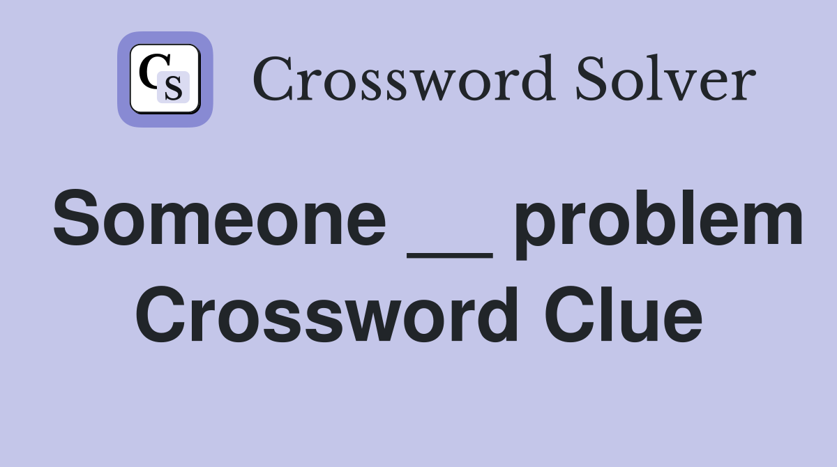 Someone __ problem Crossword Clue
