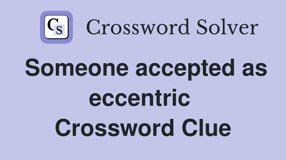 Someone accepted as eccentric  Crossword Clue