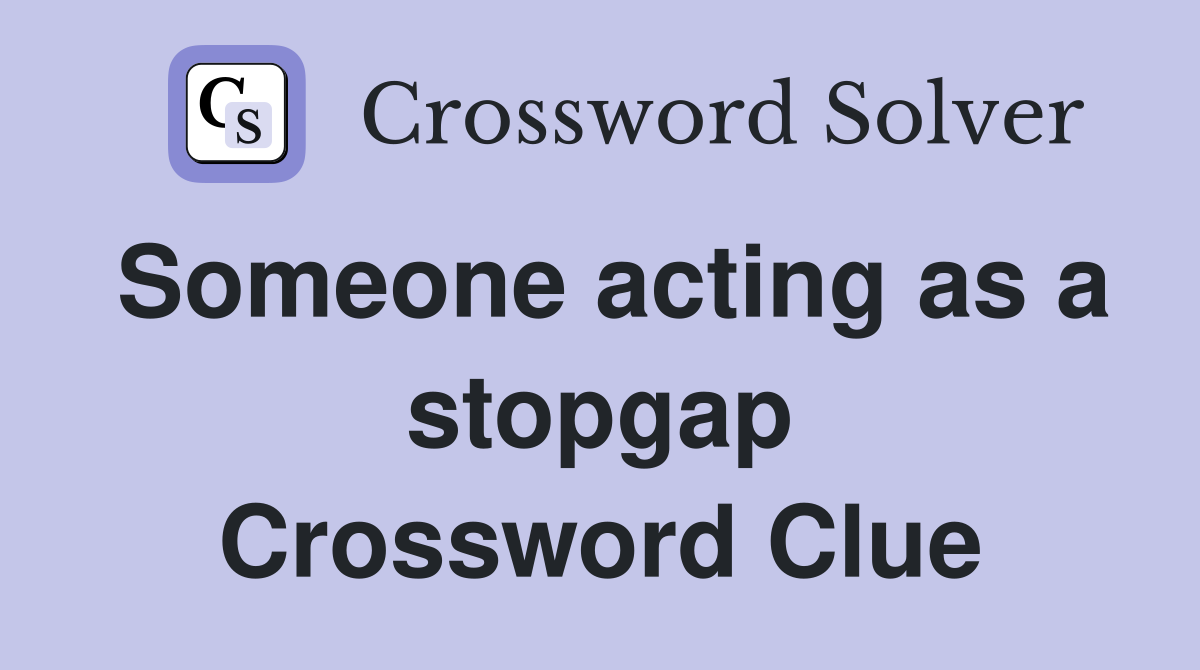 Someone acting as a stopgap Crossword Clue