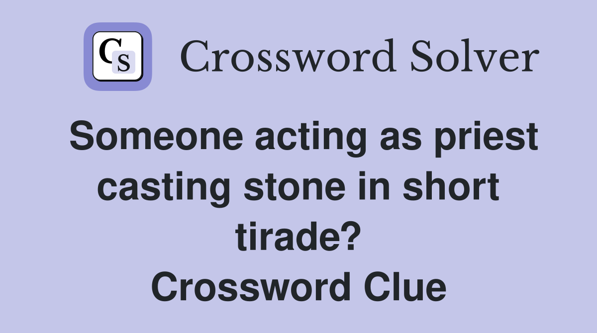 Someone acting as priest casting stone in short tirade? Crossword Clue