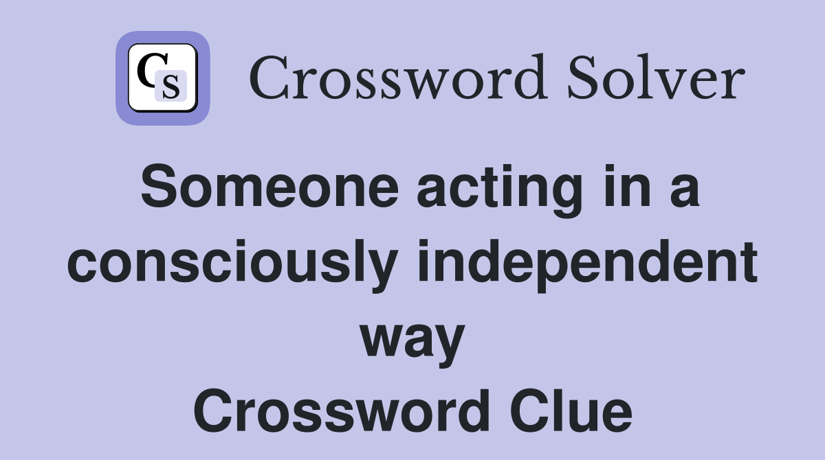 Someone acting in a consciously independent way Crossword Clue