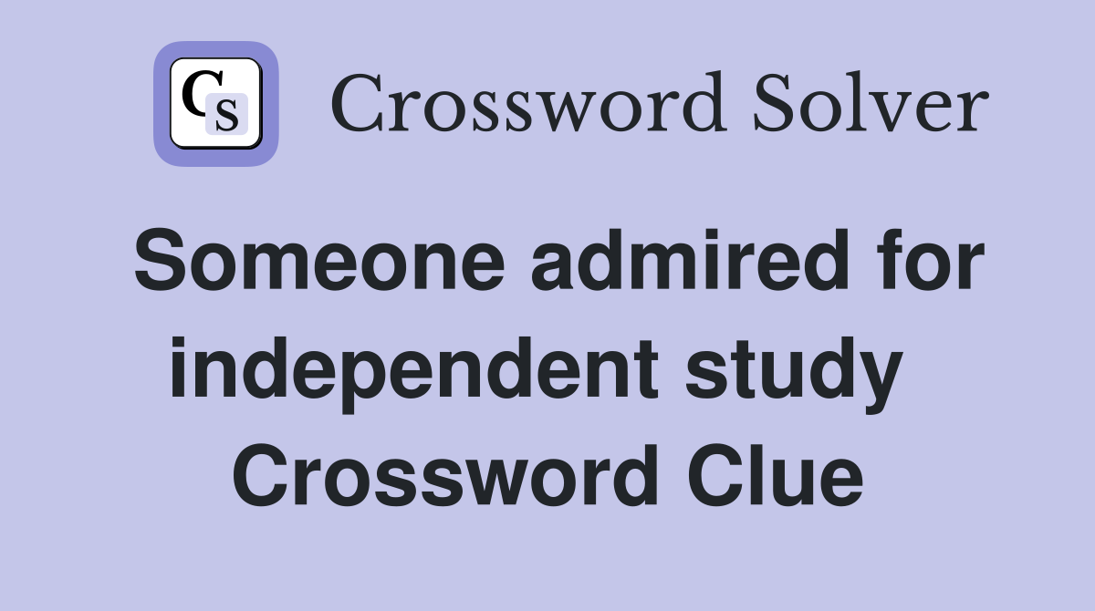 Someone admired for independent study  Crossword Clue