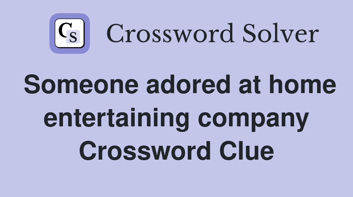 Someone adored at home entertaining company Crossword Clue