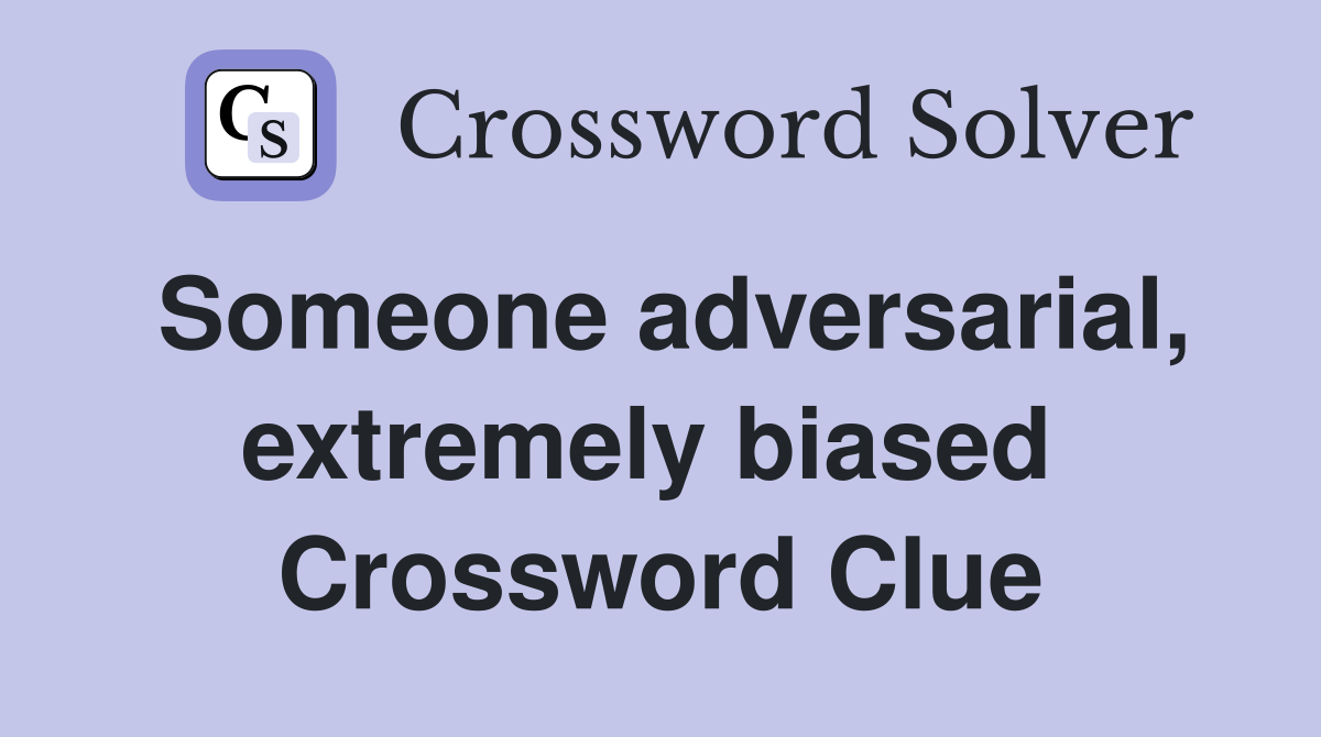 Someone adversarial, extremely biased  Crossword Clue
