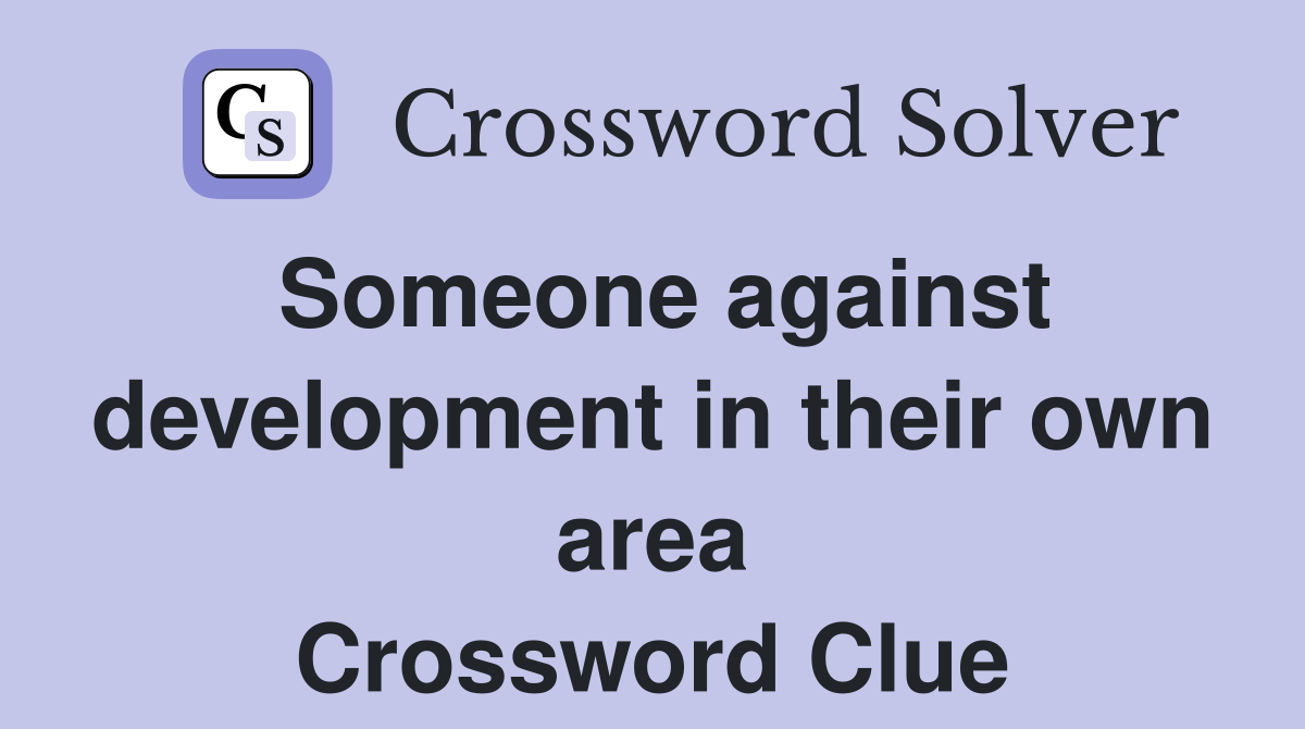 Someone against development in their own area Crossword Clue