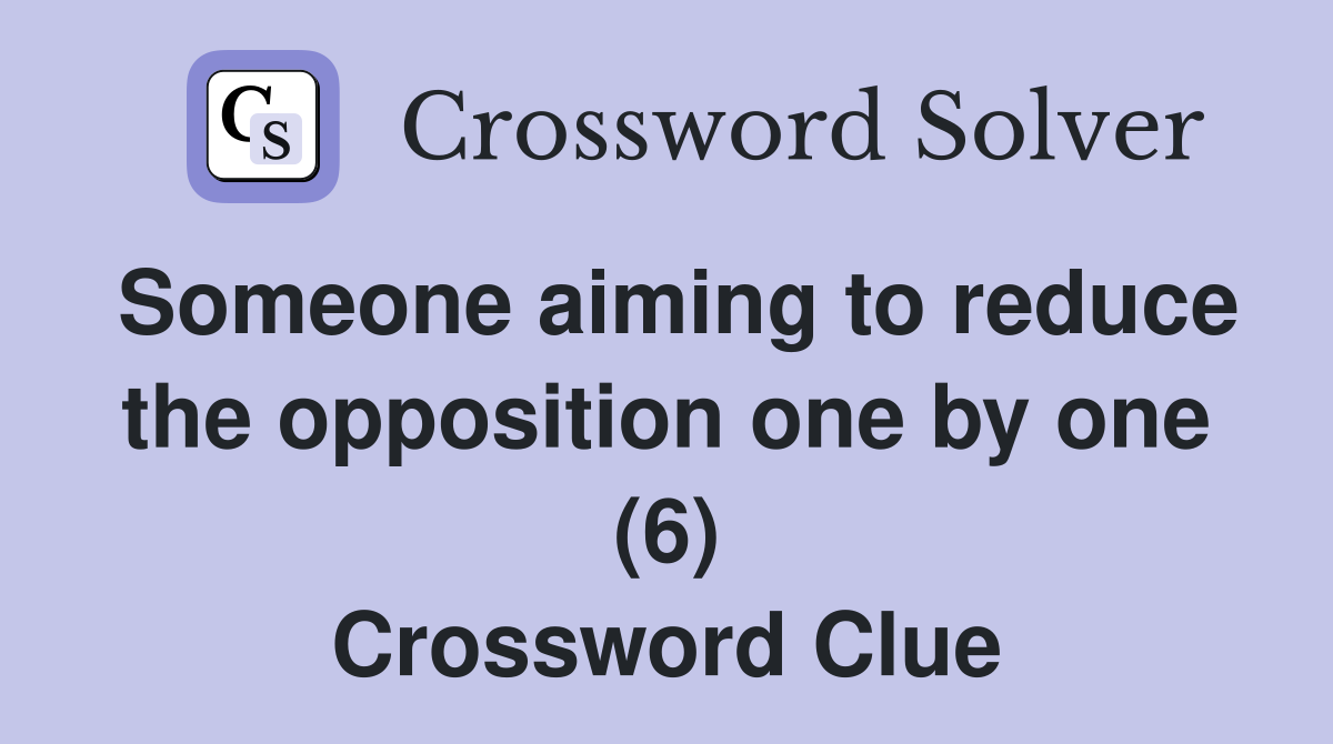 Someone aiming to reduce the opposition one by one (6) Crossword Clue